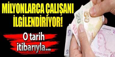 Milyonlarca çalışanı ilgilendiriyor... İşte o tarih!