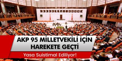 AKP 95 Milletvekili İçin Harekete Geçti! 'Yasa Suistimal Ediliyor'