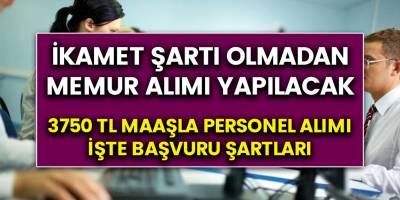 İkamet şartı olmadan 3750 TL maaş ile memur alımı yapılacak.. İşte başvuru şartları