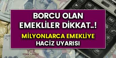 Borcu olan emekliler dikkat! Milyonlarca emekliyi ilgilendiren önemli ‘haciz’ uyarısı