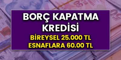 Borç kapatma kredisi! Bireysellere 25 bin, Esnaflara 60 bin TL