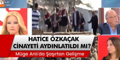 Müge Anlı'da Şaşırtan Gelişme... Hatice Özkaçak Cinayeti Aydınlatıldı Mı?