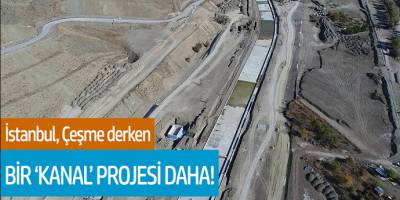 İstanbul, Çeşme derken bir 'Kanal' projesi daha