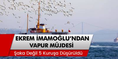 İBB Başkanı İmamoğlu, Vapur Ücretlerinin 5 Kuruşa Düşürüldüğünü Açıkladı