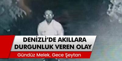Denizli'de Akıllara Durgunluk Veren Olay! 'Gündüz Melek, Gece Şeytan'