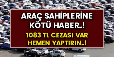 Milyonlarca araç sahiplerine kötü haber! 1083 TL para cezası kesilecek..! Hemen yaptırın
