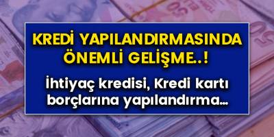Kredi yapılandırmalarında önemli gelişme! Kredi kartı ve ihtiyaç kredilerine yapılandırma...
