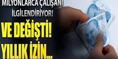 Milyonlarca kişiyi çok yakından ilgilendiriyor! Ve değişti yıllık izin...