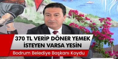 Bodrum Belediye Başkanı 370 liralık döner fiyatına son noktayı koydu