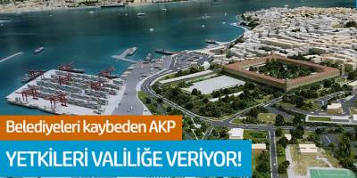 Belediyeleri Kaybeden AKP Yetkileri Valiliğe Veriyor