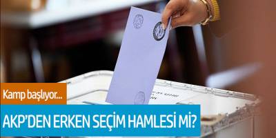 Kamp Başlıyor... AKP'den Erken Seçim Hamlesi Mi?