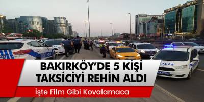 Bakırköy'de 5 şahıs taksiciyi rehin aldı! Kovalamaca sonrası kıskıvrak yakalandılar