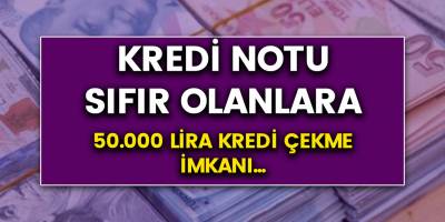 Kredi notu sıfır olanlara 50 bin lira kredi imkanı! Hemen başvurun