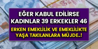 Erken emeklilik ve EYT'lere müjde! Eğer kabul edilirse Kadınlar 39 Erkekler 46 yaşında erken emekli olabilir