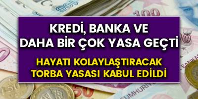 Torba yasadan iyi haber! Kredi, Banka ve daha bir çok yenilikler devreye girdi
