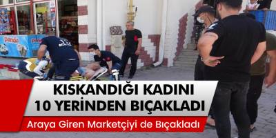 Kayseri’de kıskançlık krizine giren adam, tartıştığı kadını 10 yerinden bıçakladı