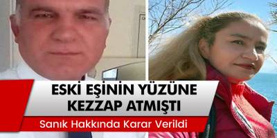 Antalya’da boşandığı eşinin yüzüne kezzap atan sanık için karar verildi