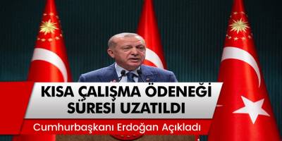 Cumhurbaşkanı Erdoğan Açıkladı: Kısa Çalışma Ödeneğinden Yararlanların Süresi Uzatıldı