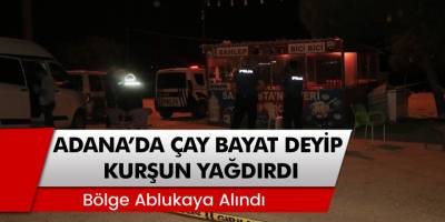 Adana'da Çay Bayat Deyip Öğretmene Kurşun Yağdırdı! 'Bölge Ablukaya Alındı'