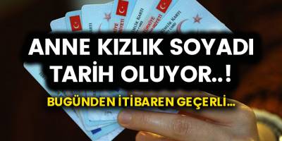 Yeni kimlikte anne kızlık soyadı tarih oluyor! Yeni dönem Bugün itibari ile başlıyor!