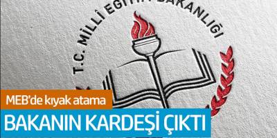 MEB'de kıyak atama! Bakanın kardeşi çıktı