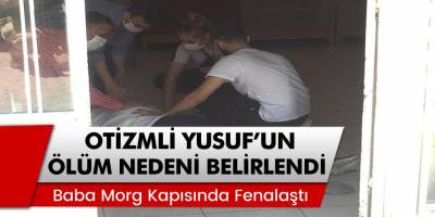 Eskişehir’de Otizmli Yusuf'un Ölüm Neden Belli Oldu! ‘Baba Morg Kapısında Fenalaştı’