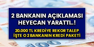 Anında onaylı 20.000 TL Krediye Rekor Talep Var! 2 Bankanın Açıklaması Heyecan Yarattı…