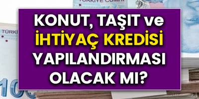 Halkbank, Vakıfbank ve Ziraat Bankası konut, taşıt ve ihtiyaç kredisi yapılandırması olacak mı? 12 Ay ertelemeli kredi