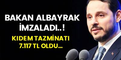 Bakan Albayrak Açıkladı..! Kıdem tazminatında flaş gelişme..! İşçilere 7117 TL ödenecek!
