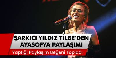 Ünlü Şarkıcı Yıldız Tilbe'nin Olay Olan Ayasofya Paylaşımı Beğeni Topladı