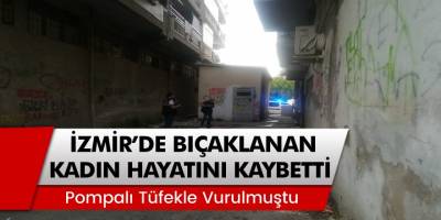 İzmir’de pompalı tüfekle vurulan kadın hastanede hayatını kaybetti