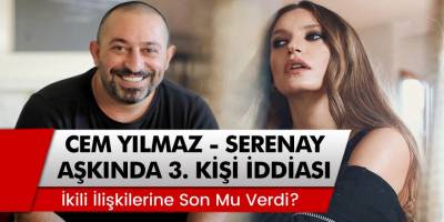 Cem Yılmaz - Serenay Sarıkaya aşkında üçüncü kişi iddiası! İkili ilişkilerine son mu verdi?