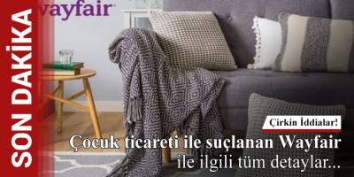 Çocuk Ticareti Yapan Wayfair Hakkında Kan Donduran İddialar...! Wayfair Nedir? İşte Tüm Detaylar...