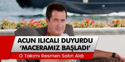 Medya Patronu Acun Ilıcalı O Takımı Aldığını Resmen Duyurdu