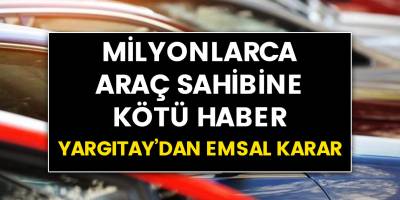Milyonlarca araç sahibine kötü haber..! Yargıtay'dan emsal karar geldi.