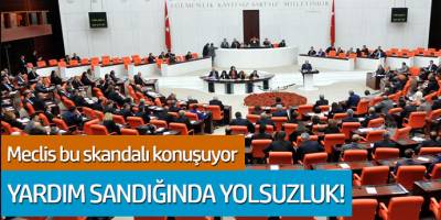 Meclis bu skandalı konuşuyor... Yardım sandığında yolsuzluk!