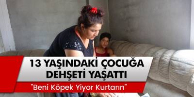 Adana’da 13 yaşındaki çocuğa dehşeti yaşattı! "Beni köpek yiyor kurtarın"