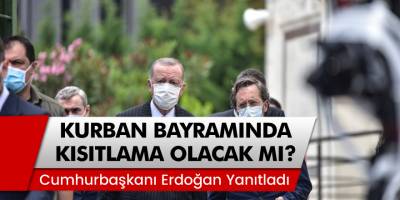 Cumhurbaşkanı Erdoğan Açıkladı: Kurban Bayramında Kısıtlama Olacak Mı?