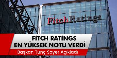 Tunç Soyer Açıkladı: Fitch Ratings en yüksek notu verdi