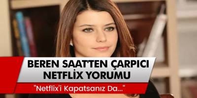 Ünlü Oyuncu Beren Saat'ten Çarpıcı Netflix Açıklaması