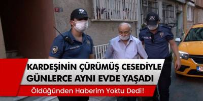 Beyoğlu’nda Kardeşinin çürümüş cesediyle günlerce aynı evde yaşadı, öldüğünden haberim yoktu dedi