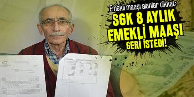 Emekli maaşı alanlar dikkat: SGK 8 aylık emekli maaşı geri istedi!