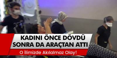 Adana'da akılalmaz olay! Önce dövdü sonra da seyir halindeki araçtan attı
