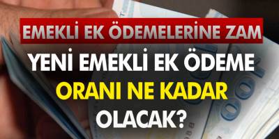 Emekli Ek Ödemelerine Zam! Yeni Emekli Ek Ödeme Oranı Ne Kadar Olacak?