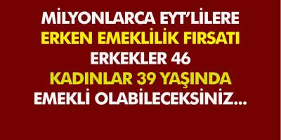 Milyonlarca EYT'lilere erken emeklilik fırsatı! Erkekler 46 Kadınlar 39 yaşında emekli olabileceksiniz...
