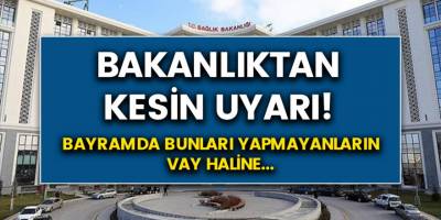 Bakanlıktan Kesin Uyarı! Bayramda Bunları Yapanları Tehlike Bekliyor