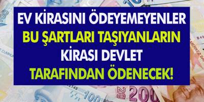 Ev Kirasını Ödemeyenler Dikkat! Bu Şartları Taşıyanların Kirasını Devlet Ödüyor