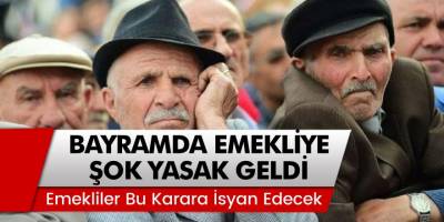 Bayramda emekliye şok yasak! Emekliler bu karara İsyan edecek…