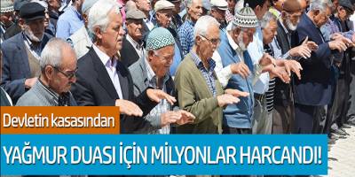 Devletin kasasından yağmur duası için milyonlar harcandı