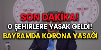SON DAKİKA: Bayramda bazı şehirlere corona virüs yasağı geldi! Hangi şehirlerde yasak var, ne zaman kalkacak?